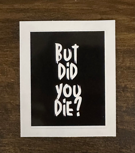 But Did You Die Sticker